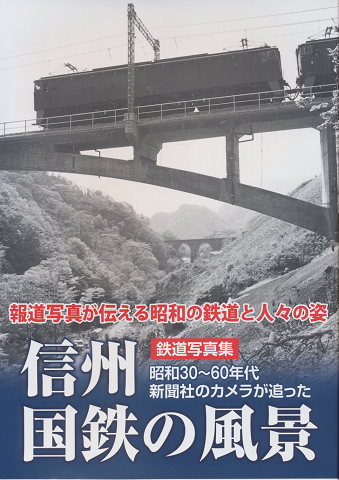 信州国鉄の風景 : 昭和30～60年代新聞社のカメラが追った : 鉄道写真集