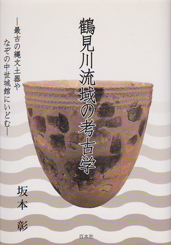 鶴見川流域の考古学 : 最古の縄文土器やなぞの中世城館にいどむ