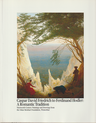 Caspar David Friedrich to Ferdinand Hodler : a romantic tradition : nineteenth-century paintings and drawings from the Oskar Reinhart Foundation, Winterthur