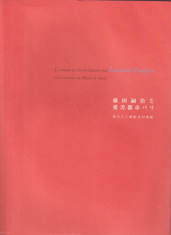 藤田嗣治と愛書都市パリ = Le monde des livres illustr〓s par L〓onard Foujita et les artistes de l'Ecole de Paris : 花ひらく挿絵本の世紀