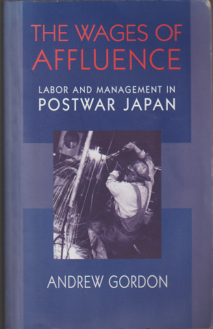 THE WAGES OF AFFLUENCE - LAVOR AND MANAGEMENT IN POSTWAR JAPAN